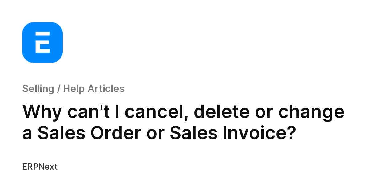 Why can't I cancel, delete or change a Sales Order or Sales Invoice?